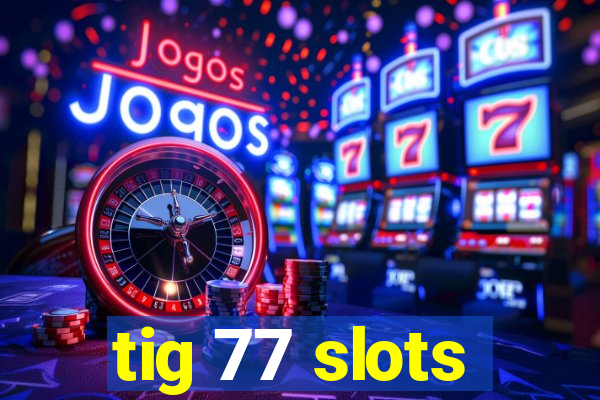 tig 77 slots